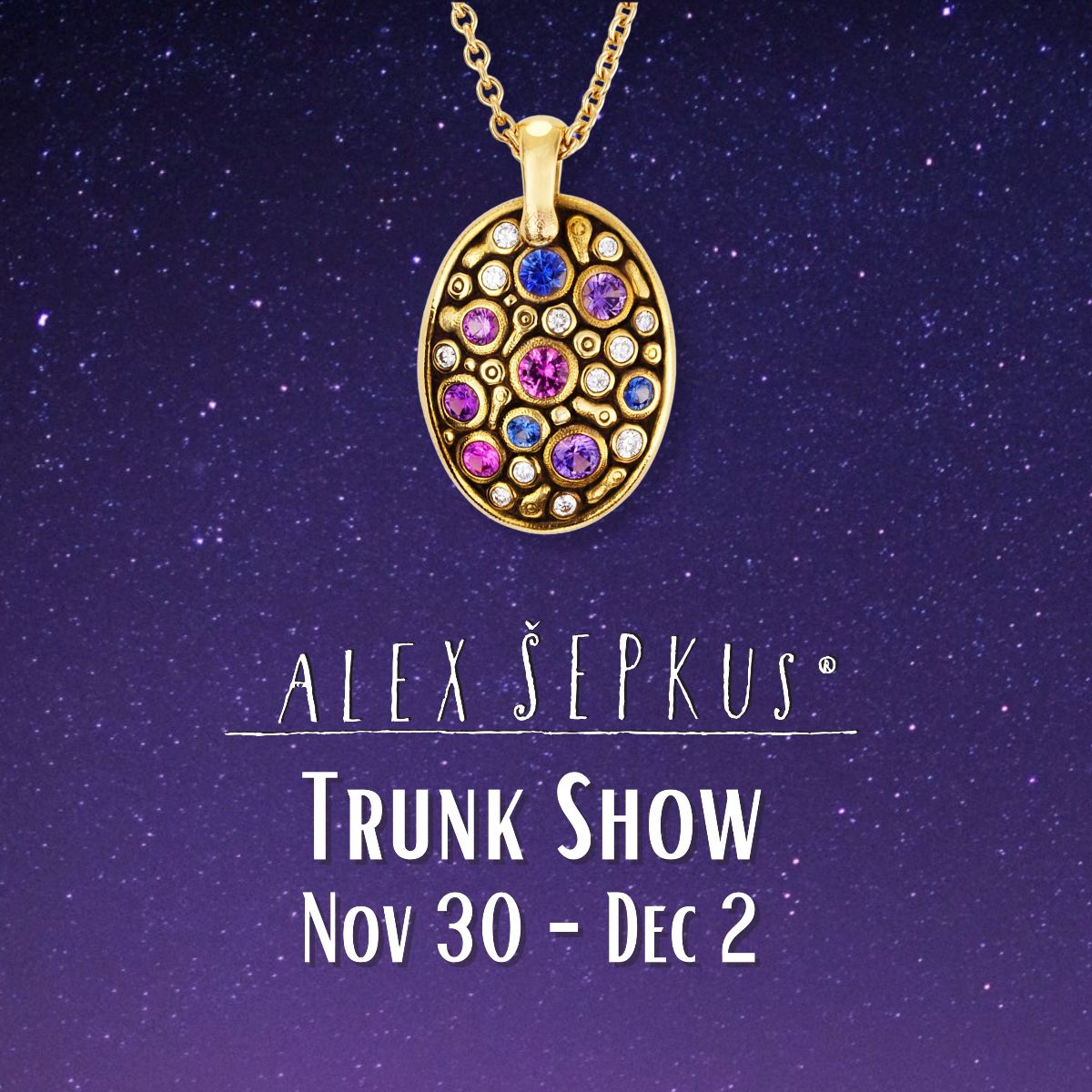 Dark sky background with gold and colored gemstone oval pendant and the words "Alex Sepkus Trunk Show Nov 30- Dec2"